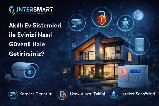 Akıllı Ev Sistemleri ile Evinizi Nasıl Güvenli Hale Getirirsiniz?